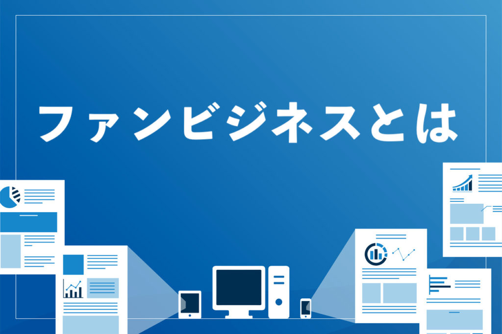 【解説】ファンビジネスは企業こそ検討すべき!3つのメリットや事例を紹介