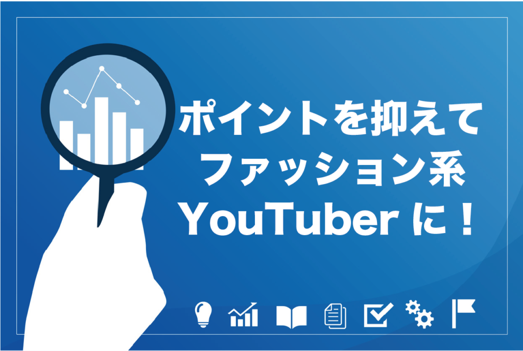 レディース メンズ別おすすめファッション系youtuber6選とこれから始めるポイントを徹底解説 ビジネス系youtubeメディア